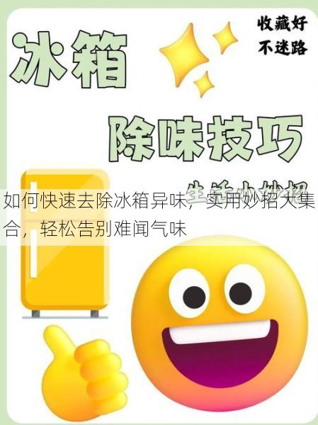如何快速去除冰箱异味，实用妙招大集合，轻松告别难闻气味
