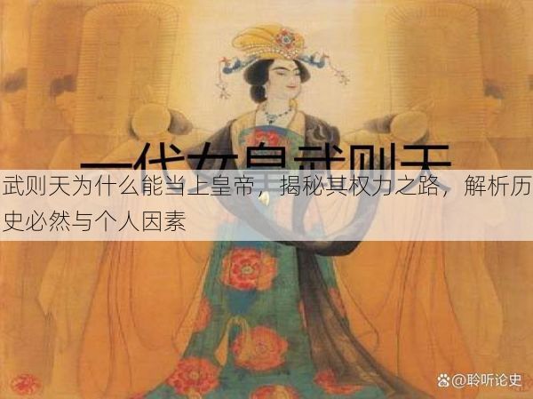 武则天为什么能当上皇帝，揭秘其权力之路，解析历史必然与个人因素